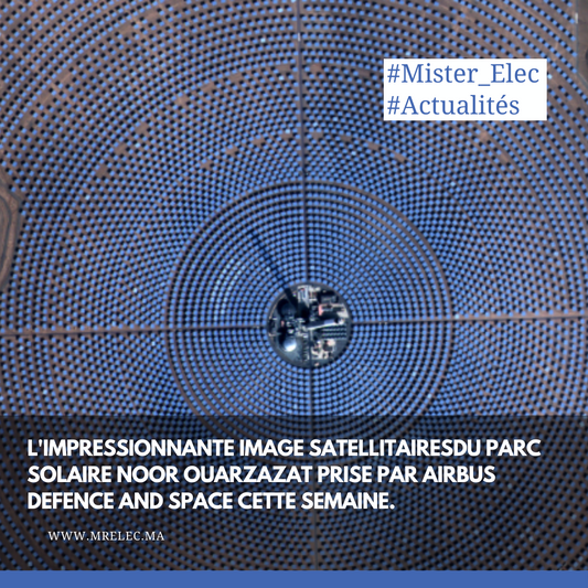 L'impressionnante image satellitaire du Parc Solaire NOOR OUARZAZATE prise et partagée par AIRBUS Defence and Space cette semaine.